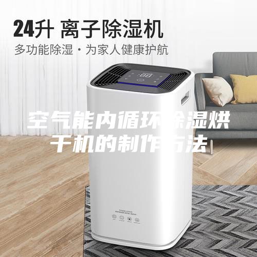 空氣能內(nèi)循環(huán)除濕烘干機的制作方法