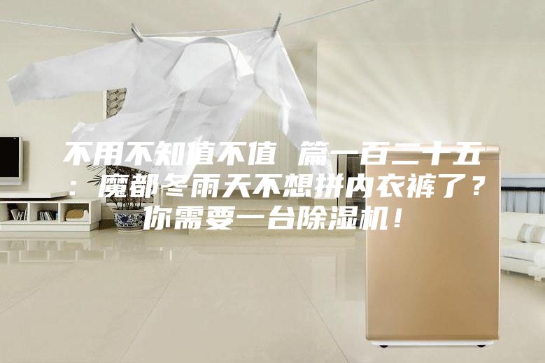 不用不知值不值 篇一百二十五：魔都冬雨天不想拼內(nèi)衣褲了？你需要一臺除濕機(jī)！