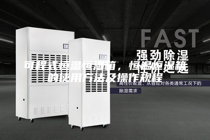 可程式恒溫恒濕箱，恒溫恒濕箱的使用方法及操作規(guī)程
