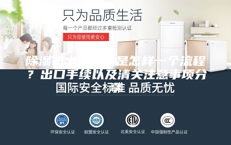除濕機出口報關(guān)是怎樣一個流程？出口手續(xù)以及清關(guān)注意事項分享
