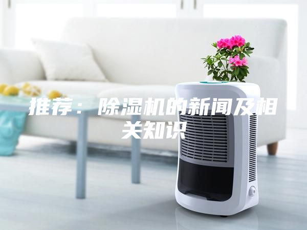 推薦：除濕機的新聞及相關(guān)知識