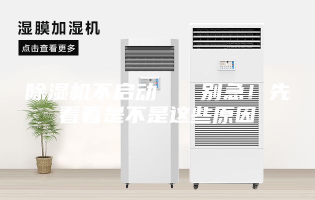 除濕機(jī)不啟動(dòng)   別急！先看看是不是這些原因