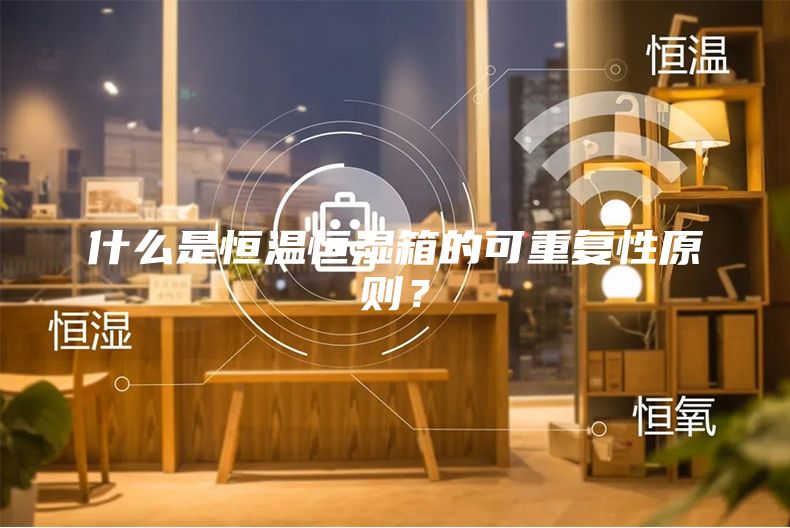 什么是恒溫恒濕箱的可重復(fù)性原則？